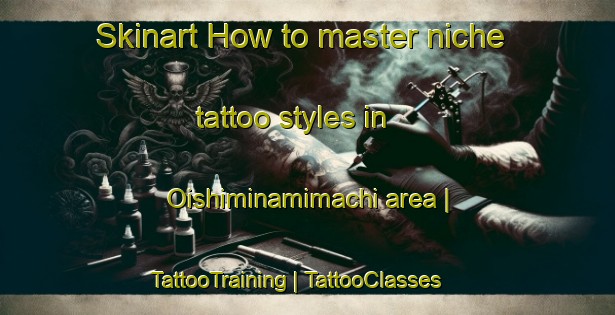 Skinart How to master niche tattoo styles in Oishiminamimachi area | TattooTraining | TattooClasses | SkinartTraining-Japan